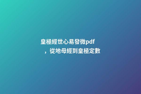 皇極經世心易發微pdf，從地母經到皇極定數